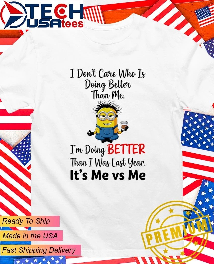 Minion Im doing better than I was last year its me vs me shirt Unisex T-shirt, Sweatshirt, Hoodie, Long Sleeve Tee - T-Shirt, Sweatshirt, Hoodie
