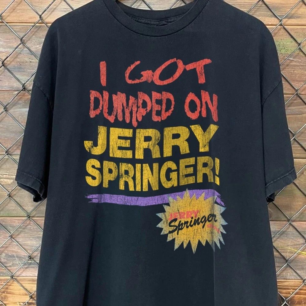RETRO 90'S I GOT DUMPED ON JERRY SPRINGER GRAPHIC T-SHIRT S-5XL Unisex T-shirt, Sweatshirt, Hoodie, Long Sleeve Tee - T-Shirt, Sweatshirt, Hoodie