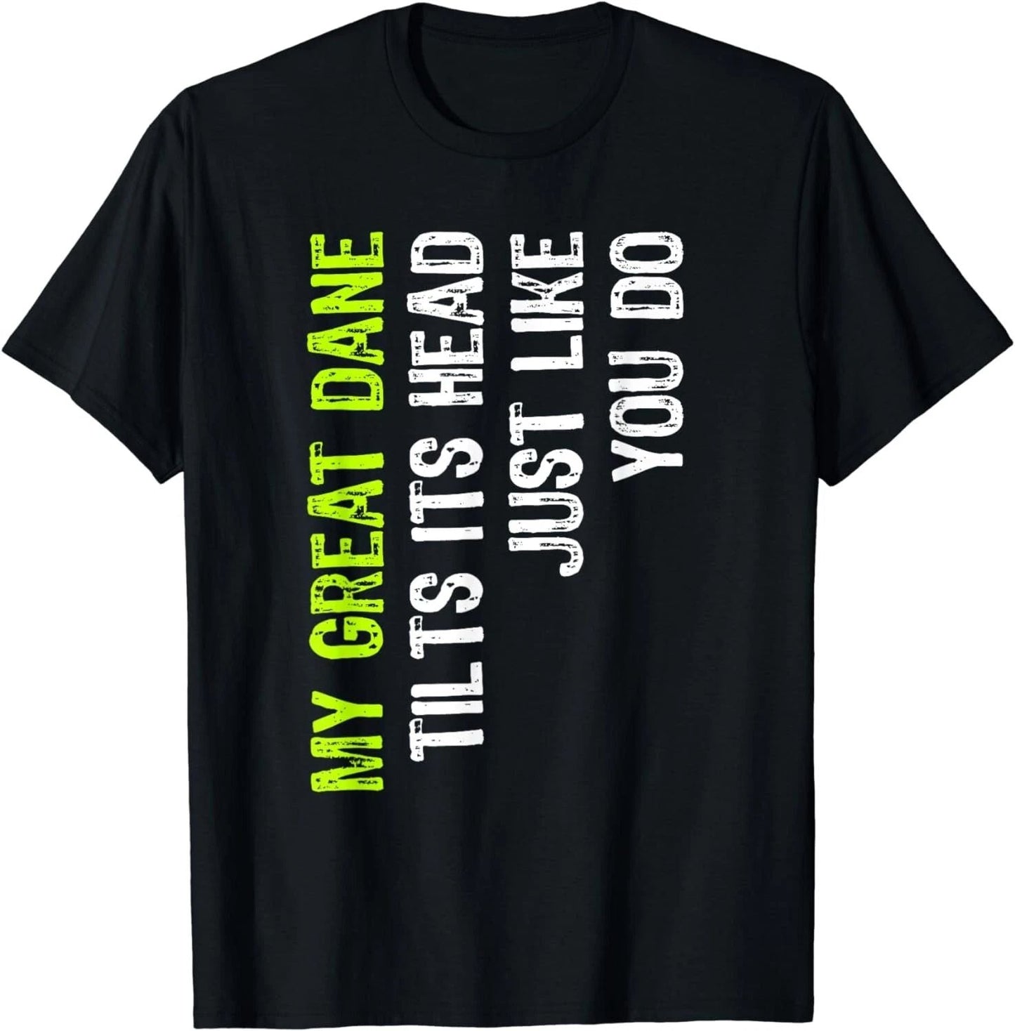 My Great Dane Tilts Its Head Just Like You Do Dog Lover Gift Unisex T-Shirt Unisex T-shirt, Sweatshirt, Hoodie, Long Sleeve Tee - T-Shirt, Sweatshirt, Hoodie