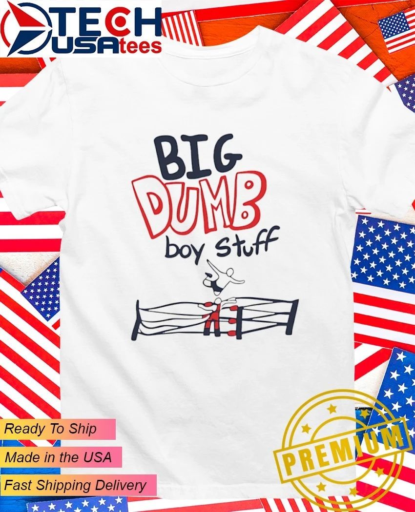 Big Dumb Boy Stuff shirt Unisex T-shirt, Sweatshirt, Hoodie, Long Sleeve Tee - T-Shirt, Sweatshirt, Hoodie