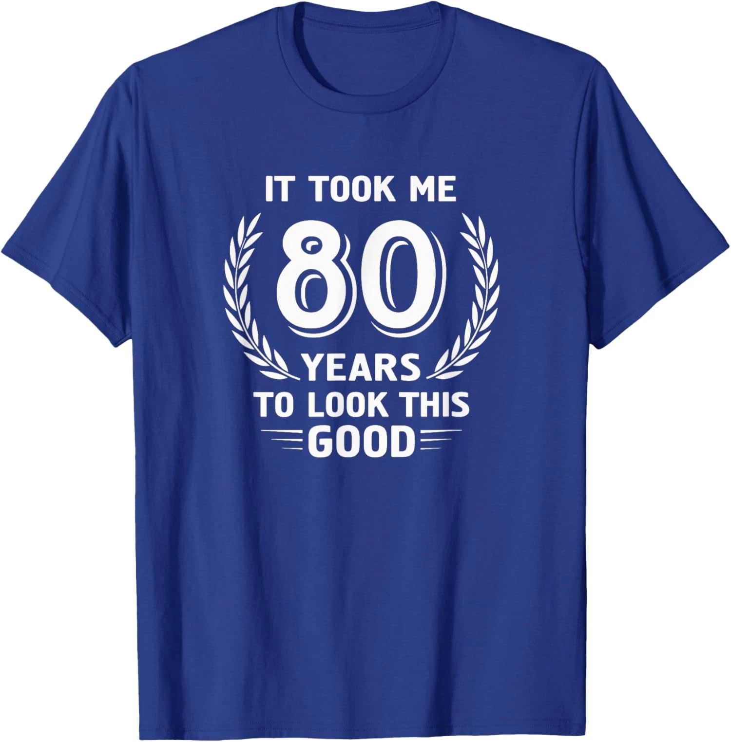 It Took Me 80 Years To Look This Good Birthday Unisex T-Shirt Unisex T-shirt, Sweatshirt, Hoodie, Long Sleeve Tee - T-Shirt, Sweatshirt, Hoodie