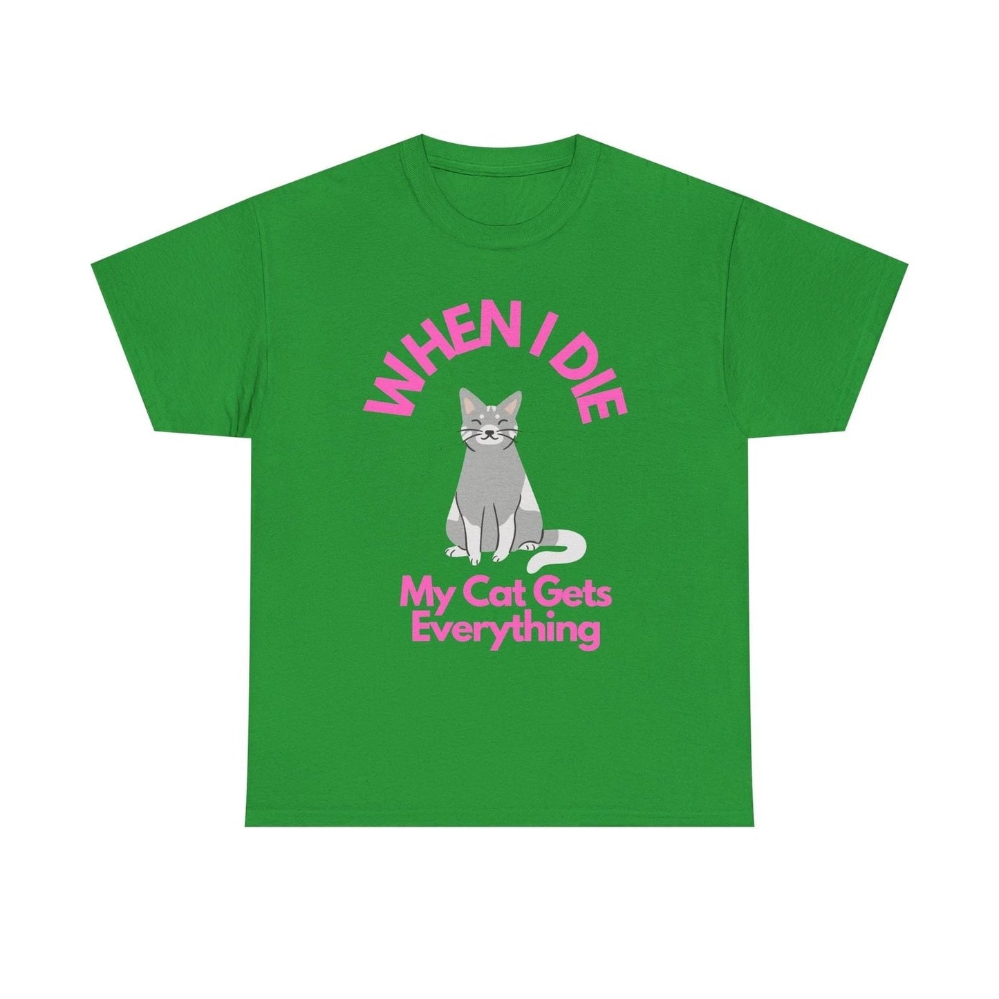 When I Die My Cat Gets Everything T-Shirt | Cat Lover Tee Unisex T-shirt, Sweatshirt, Hoodie, Long Sleeve Tee - T-Shirt, Sweatshirt, Hoodie