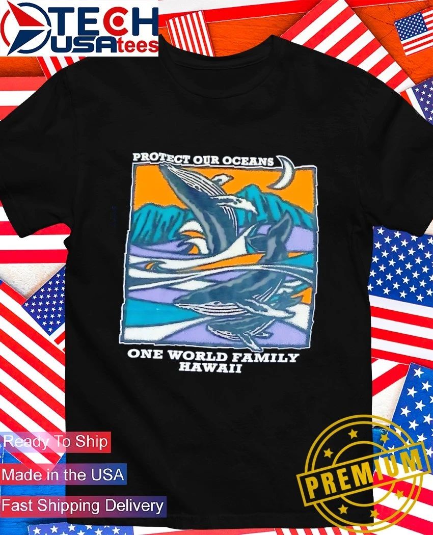 Protect our oceans one world family Hawaii shirt Unisex T-shirt, Sweatshirt, Hoodie, Long Sleeve Tee - T-Shirt, Sweatshirt, Hoodie