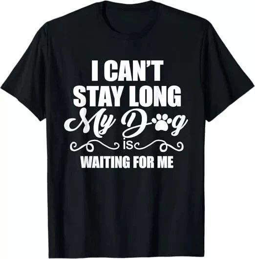 I Can't Stay Long.My Dog is Waiting For Me Funny Dog Lover T-Shirt Unisex T-shirt, Sweatshirt, Hoodie, Long Sleeve Tee - T-Shirt, Sweatshirt, Hoodie