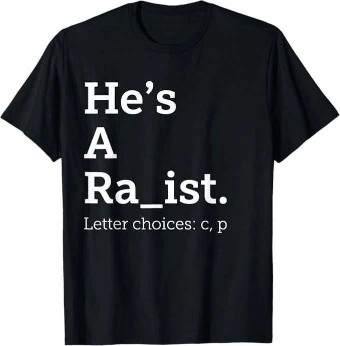 He's A Ra ist Letter Choice Funny Quote T-Shirt Unisex T-shirt, Sweatshirt, Hoodie, Long Sleeve Tee - T-Shirt, Sweatshirt, Hoodie