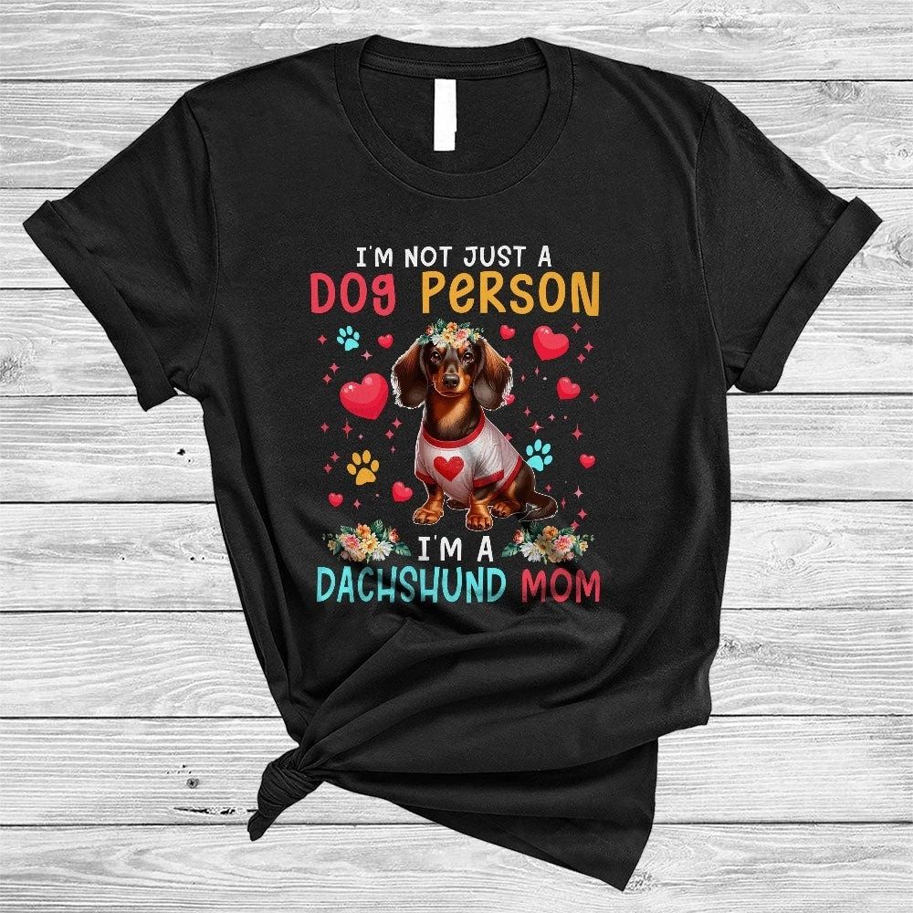 Not Just A Dog Person I'm A Dachshund Mom, Lovely Valentine Flowers, Hearts F... Unisex T-shirt, Sweatshirt, Hoodie, Long Sleeve Tee - T-Shirt, Sweatshirt, Hoodie