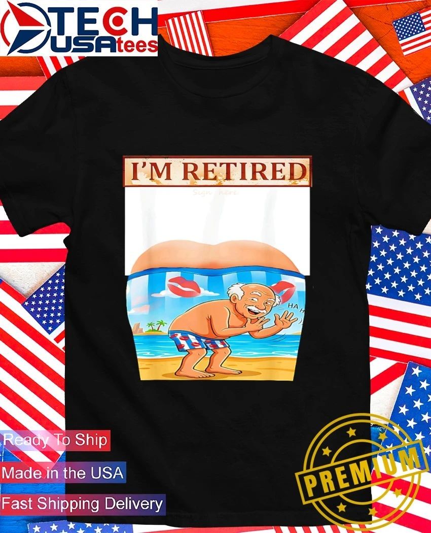 Im retired funny shirt Unisex T-shirt, Sweatshirt, Hoodie, Long Sleeve Tee - T-Shirt, Sweatshirt, Hoodie