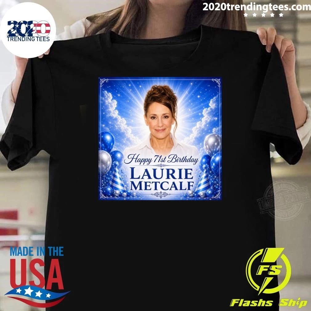 Happy 71st Birthday Laurie Metcalf Shirt Unisex T-shirt, Sweatshirt, Hoodie, Long Sleeve Tee - T-Shirt, Sweatshirt, Hoodie