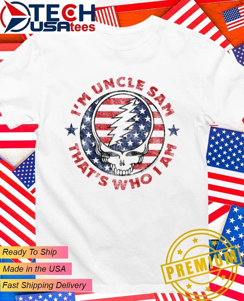 Im Uncle Sam thats who I am Grateful Dead shirt Unisex T-shirt, Sweatshirt, Hoodie, Long Sleeve Tee - T-Shirt, Sweatshirt, Hoodie