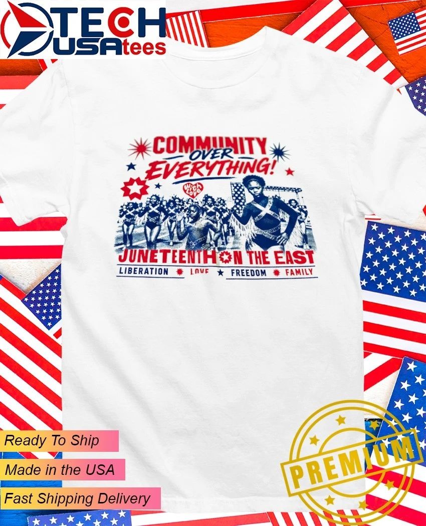 Community Over Everything Juneteenth on the East shirt Unisex T-shirt, Sweatshirt, Hoodie, Long Sleeve Tee - T-Shirt, Sweatshirt, Hoodie