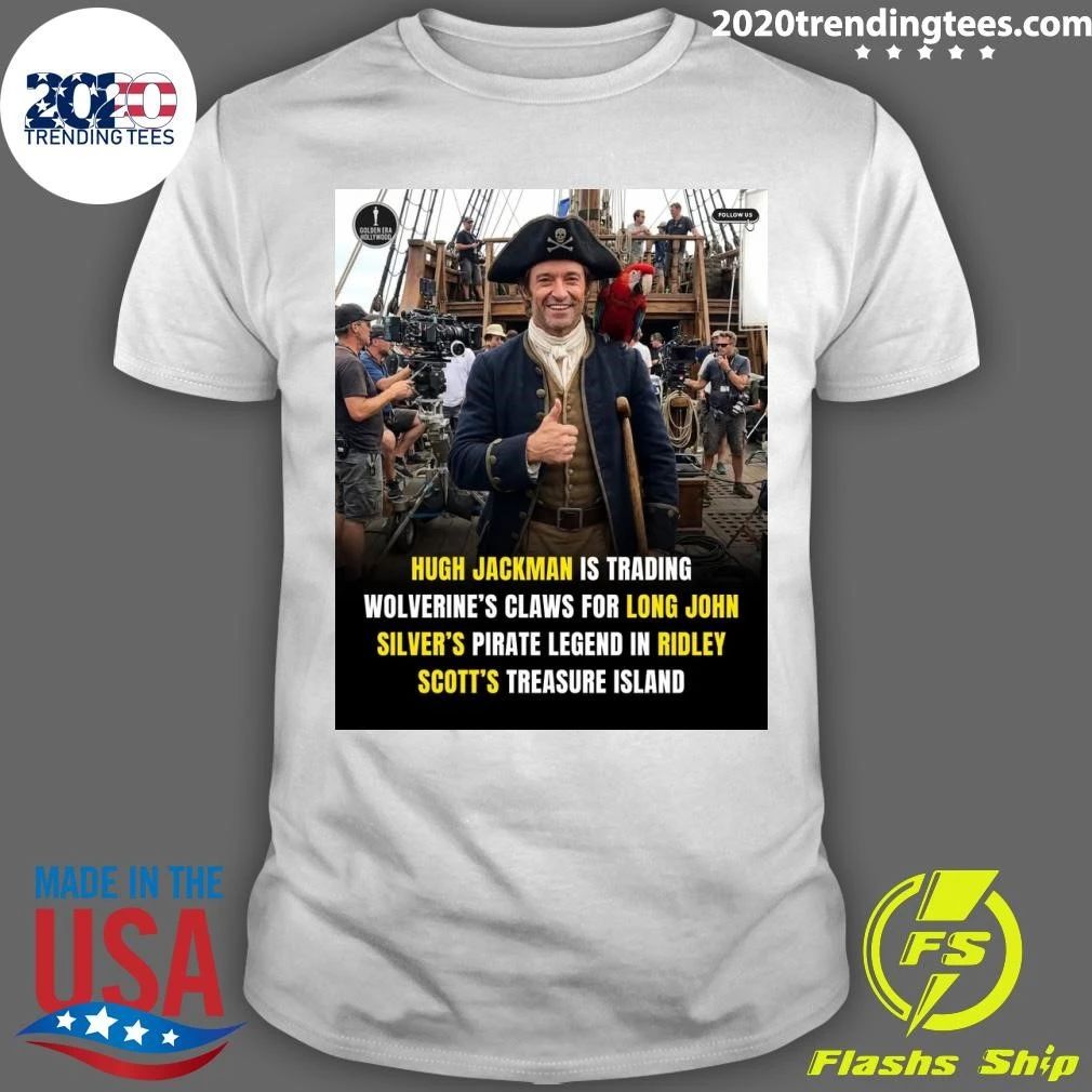 Hugh Jackman Is Trading Wolverines Claws For Long John Silvers Pirate Legend In Ridley Scotts Treasure Island Shirt - T-Shirt, Sweatshirt, Hoodie