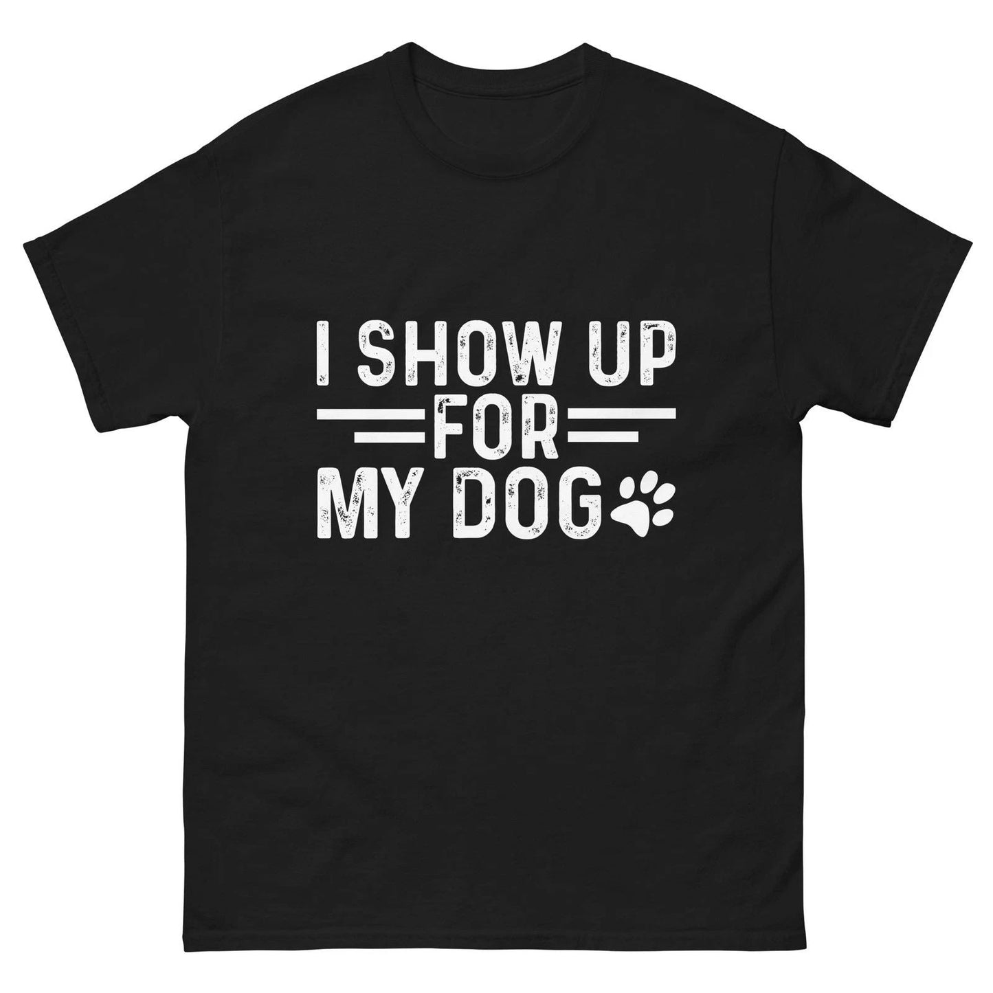 I Show Up For My Dog Shirt Funny Dog Lover Tee Gift Unisex Unisex T-shirt, Sweatshirt, Hoodie, Long Sleeve Tee - T-Shirt, Sweatshirt, Hoodie