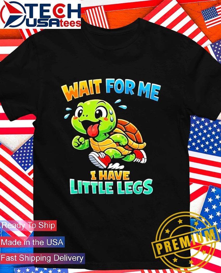 Turtle wait for me I have little legs shirt Unisex T-shirt, Sweatshirt, Hoodie, Long Sleeve Tee - T-Shirt, Sweatshirt, Hoodie