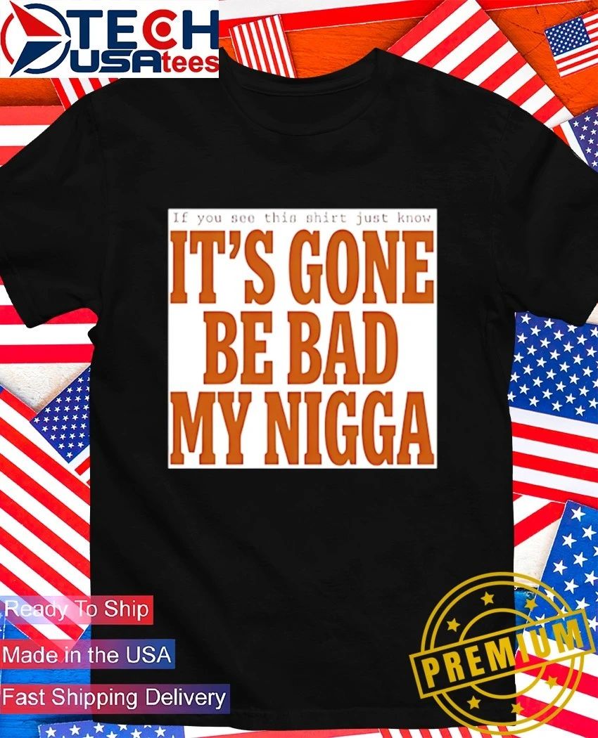 Sean Strickland its gone be bad my nigga shirt Unisex T-shirt, Sweatshirt, Hoodie, Long Sleeve Tee - T-Shirt, Sweatshirt, Hoodie
