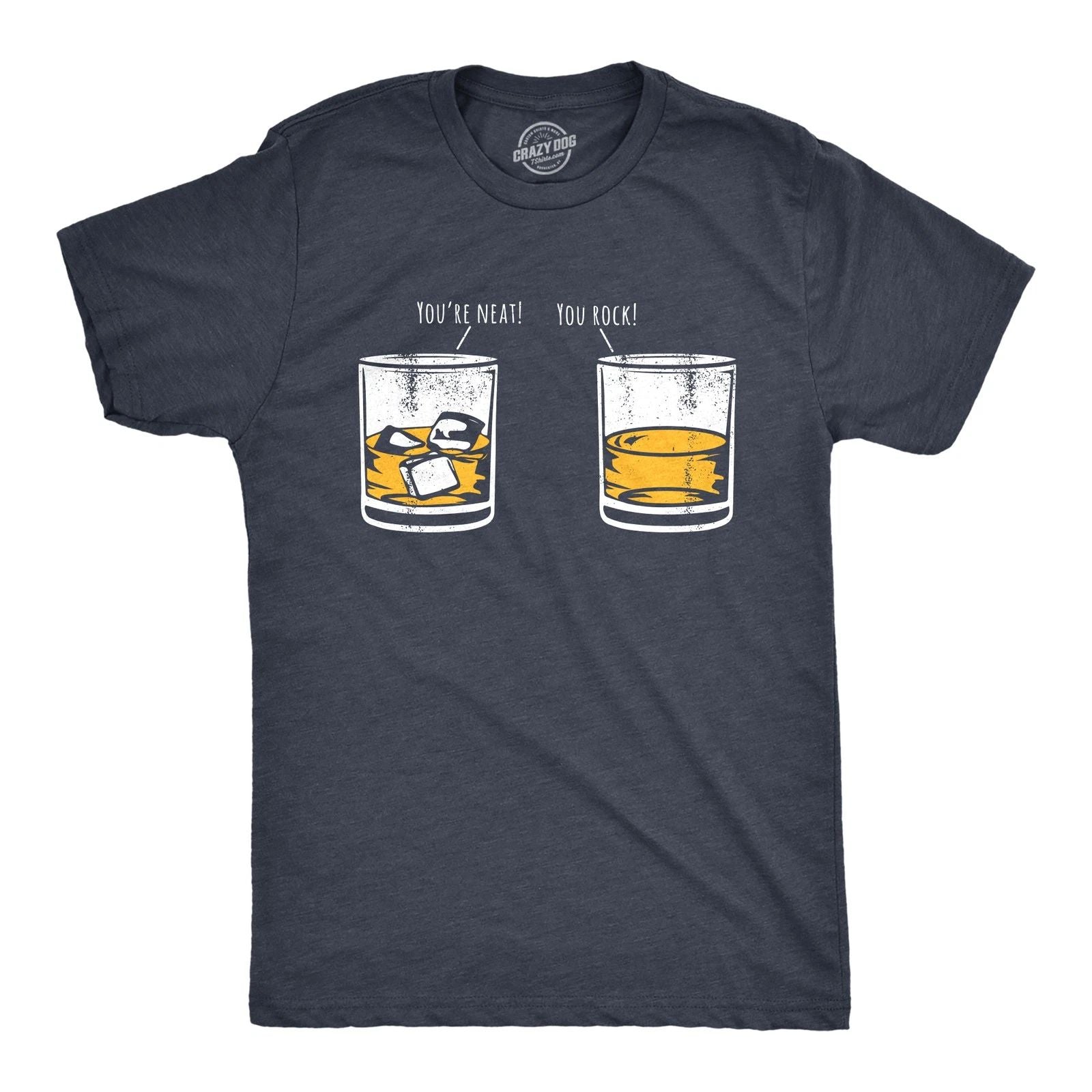Mens Youre Neat You Rock T Shirt Funny Whiskey Drinkers Joke Tee for Guys Unisex T-shirt, Sweatshirt, Hoodie, Long Sleeve Tee - T-Shirt, Sweatshirt, Hoodie
