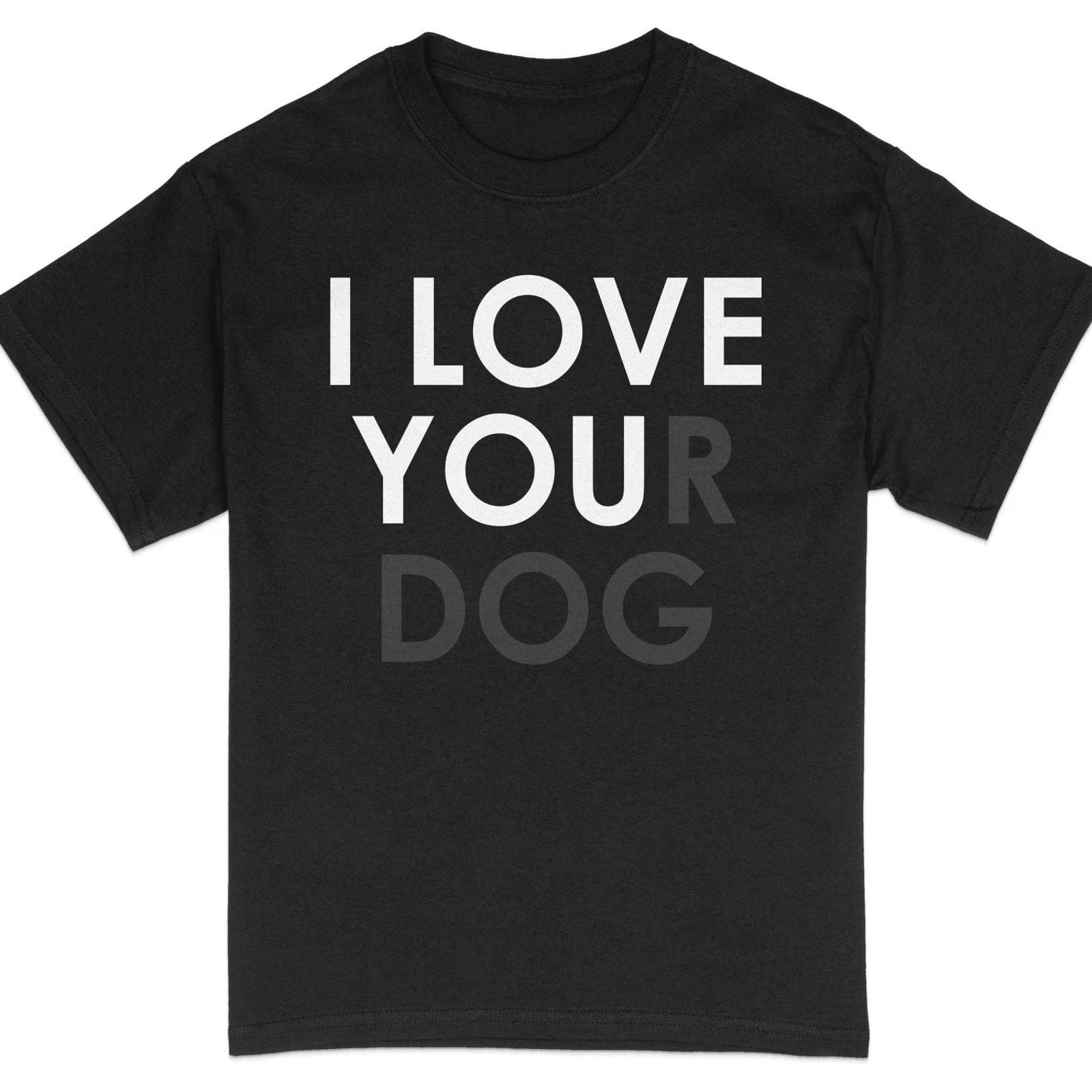 Unisex I Love Your Dog T-Shirt, Casual Dog Lover Tee, Bold Text Graphic Shirt, G Unisex T-shirt, Sweatshirt, Hoodie, Long Sleeve Tee - T-Shirt, Sweatshirt, Hoodie