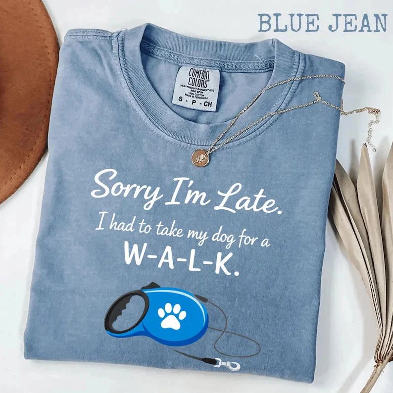 Sorry I Am Late Dog Walk Funny Pet Lover Comfort Tee Unisex T-shirt, Sweatshirt, Hoodie, Long Sleeve Tee - T-Shirt, Sweatshirt, Hoodie