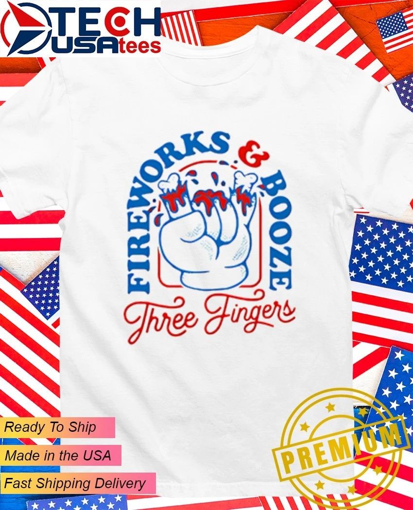 Fireworks and Booze Three Fingers shirt Unisex T-shirt, Sweatshirt, Hoodie, Long Sleeve Tee - T-Shirt, Sweatshirt, Hoodie