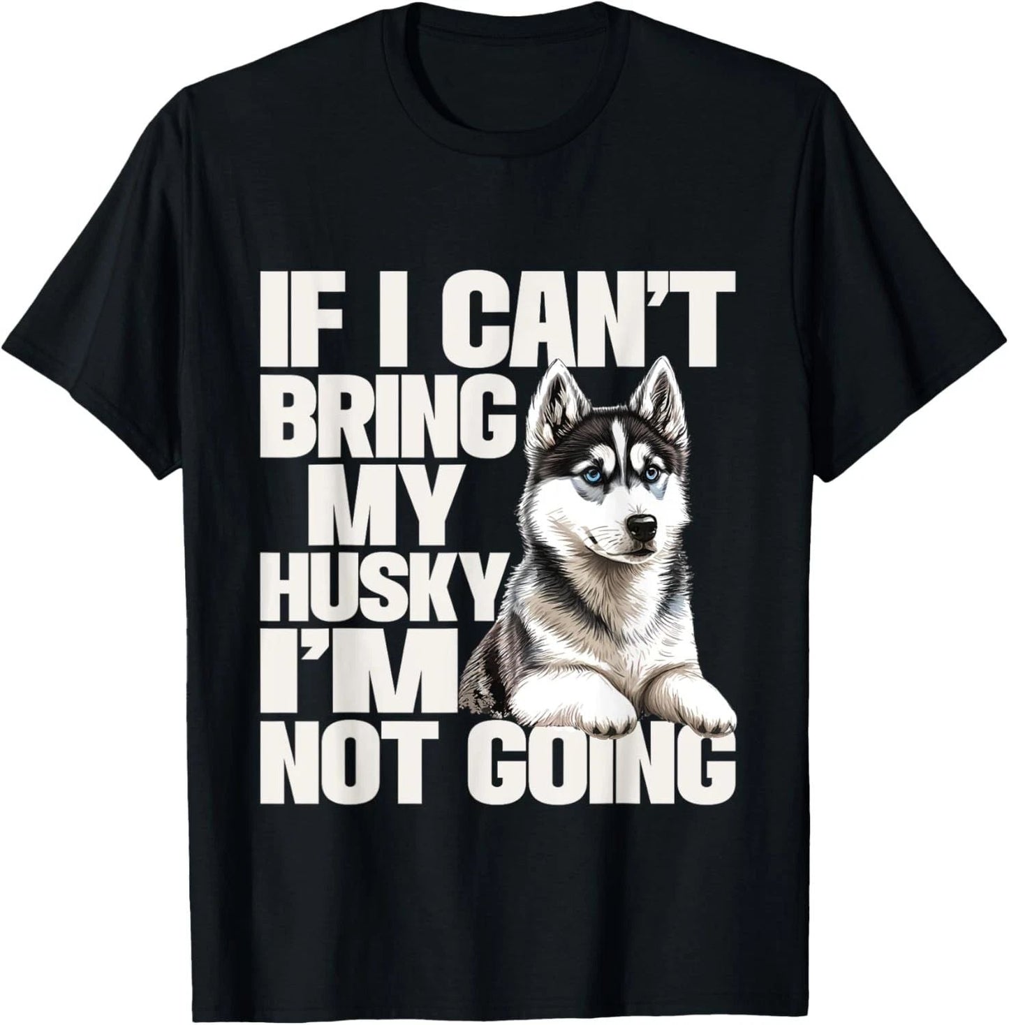If I Can't Bring My Husky I'm Not Going - Pet Dog Lover T-Shirt Unisex T-shirt, Sweatshirt, Hoodie, Long Sleeve Tee - T-Shirt, Sweatshirt, Hoodie