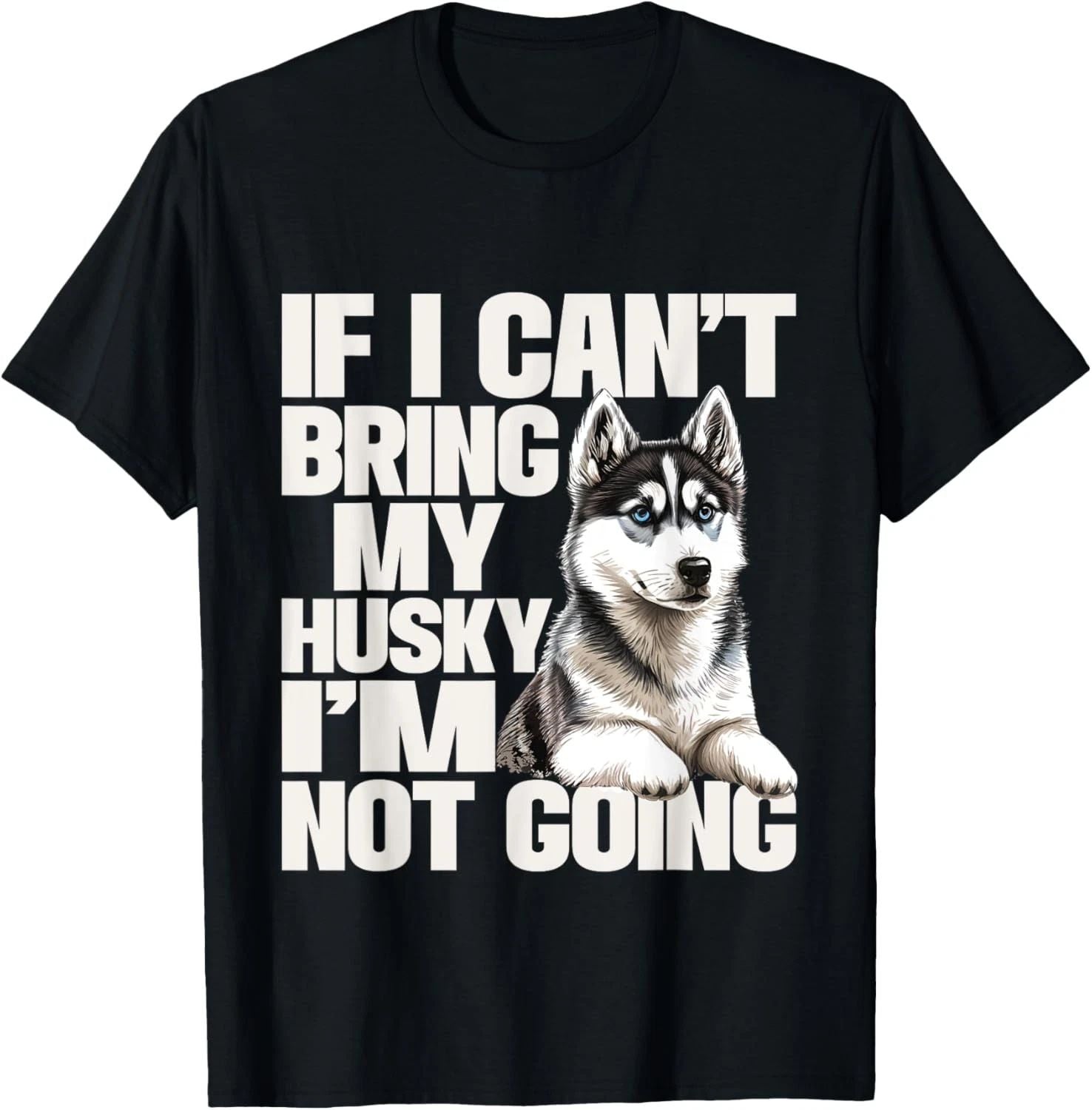 If I Can't Bring My Husky I'm Not Going - Pet Dog Lover T-Shirt Unisex T-shirt, Sweatshirt, Hoodie, Long Sleeve Tee - T-Shirt, Sweatshirt, Hoodie
