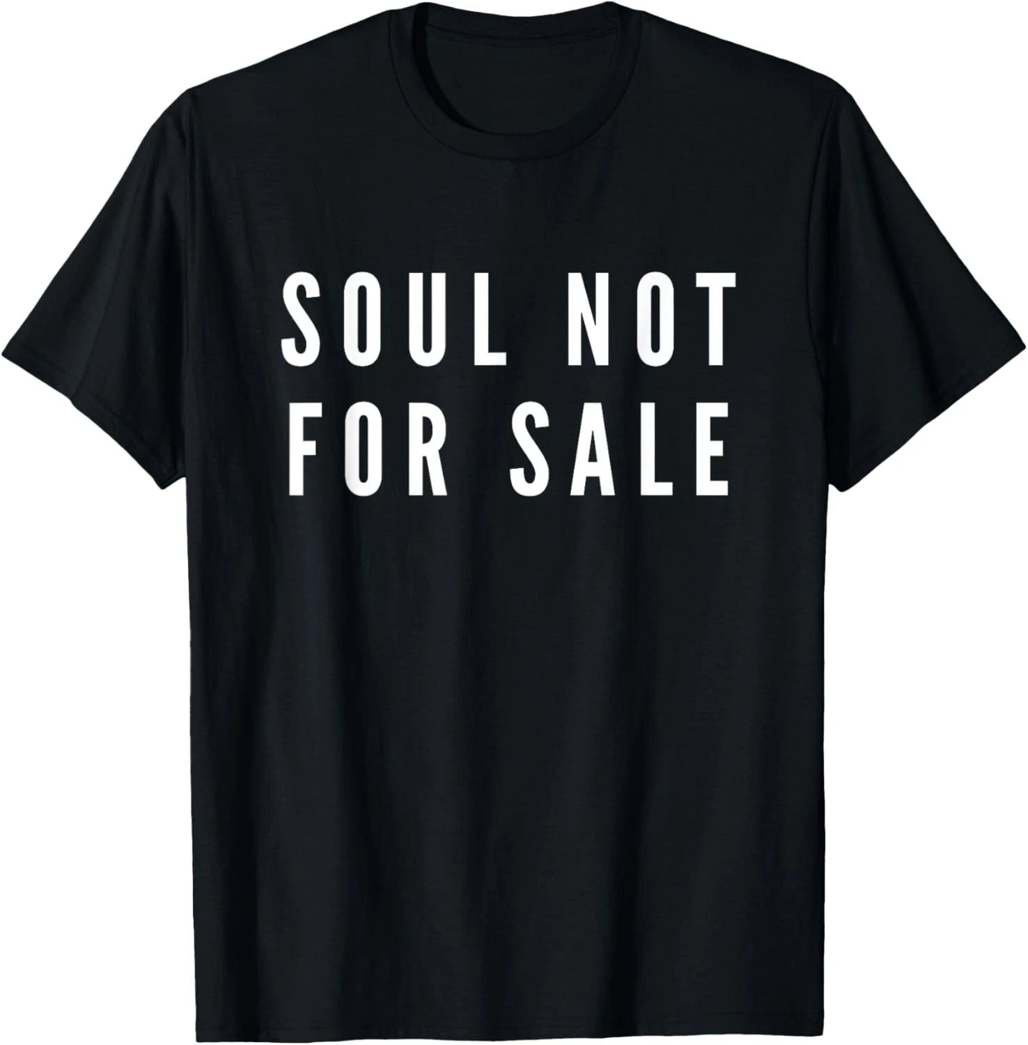 Soul Not For Sale Novelty Gift T-Shirt Unisex T-shirt, Sweatshirt, Hoodie, Long Sleeve Tee - T-Shirt, Sweatshirt, Hoodie