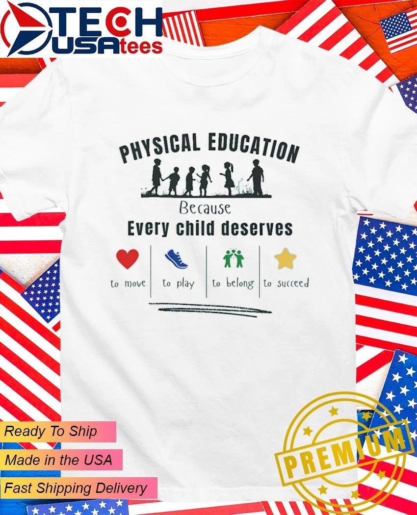 Physical education because every child deserves to move to play to belong to succeed shirt - T-Shirt, Sweatshirt, Hoodie
