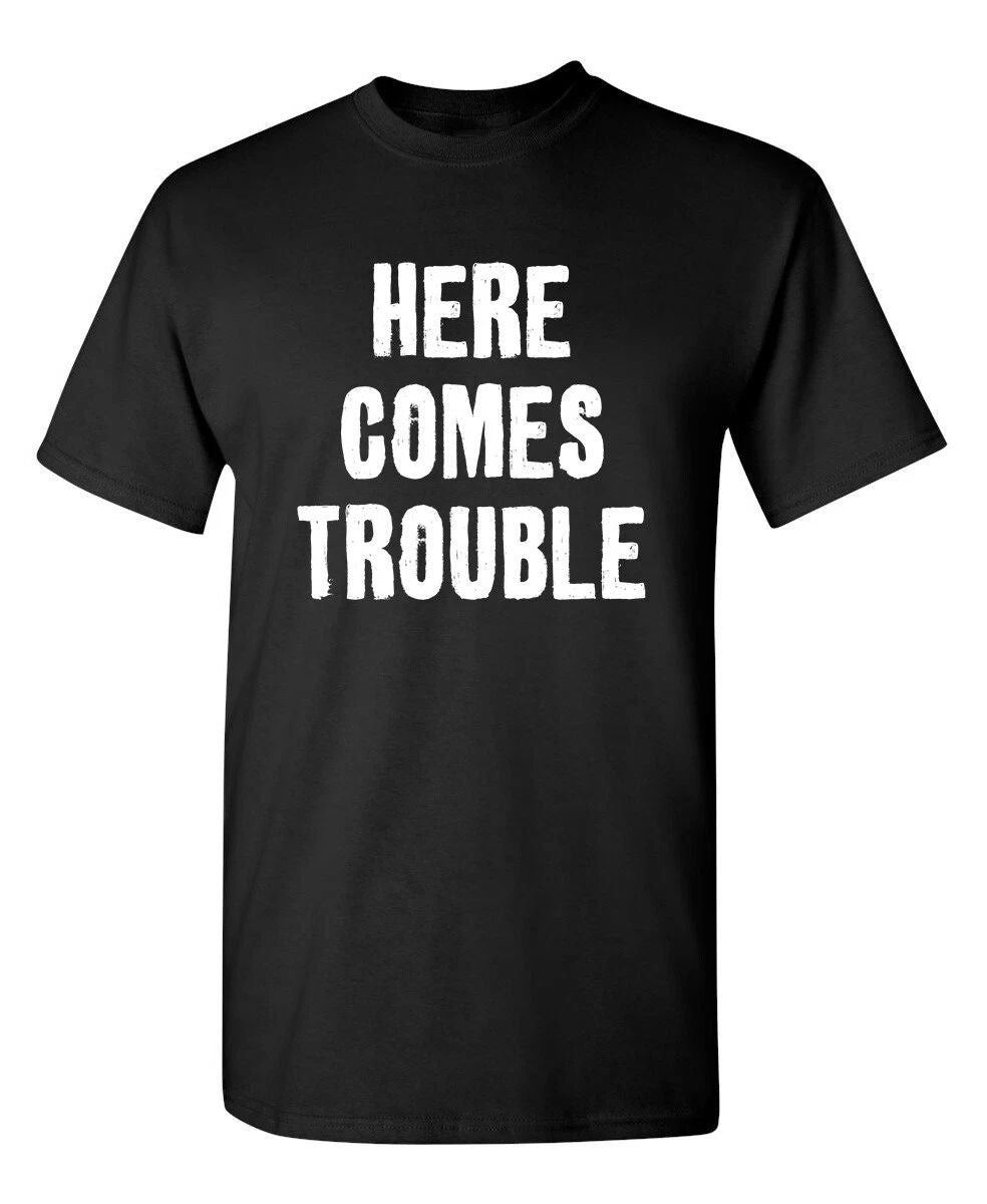 Here Comes Trouble Sarcastic Humor Graphic Novelty Funny T Shirt Unisex T-shirt, Sweatshirt, Hoodie, Long Sleeve Tee - T-Shirt, Sweatshirt, Hoodie