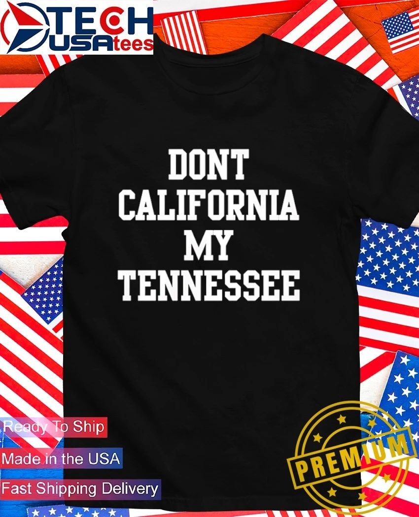 Dont California my Tennessee shirt Unisex T-shirt, Sweatshirt, Hoodie, Long Sleeve Tee - T-Shirt, Sweatshirt, Hoodie