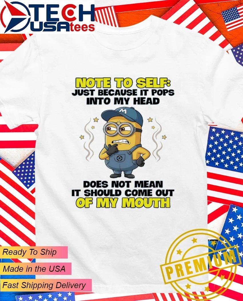 Minion note to self just because it pops into my head does not mean it should come out of my mouth shirt - T-Shirt, Sweatshirt, Hoodie