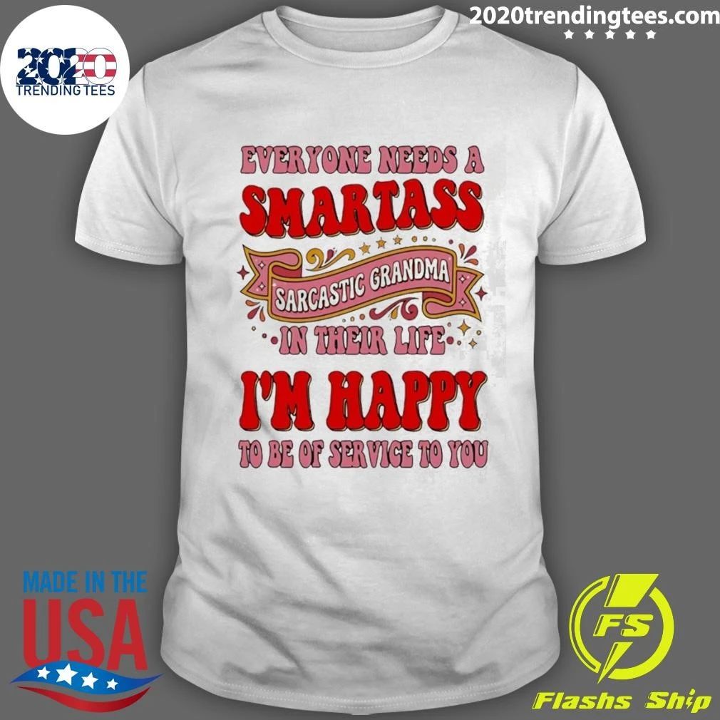 Everyone Needs A Smartass Sarcastic Grandma In Their Life Im Happy To Be Of Service To You Shirt - T-Shirt, Sweatshirt, Hoodie