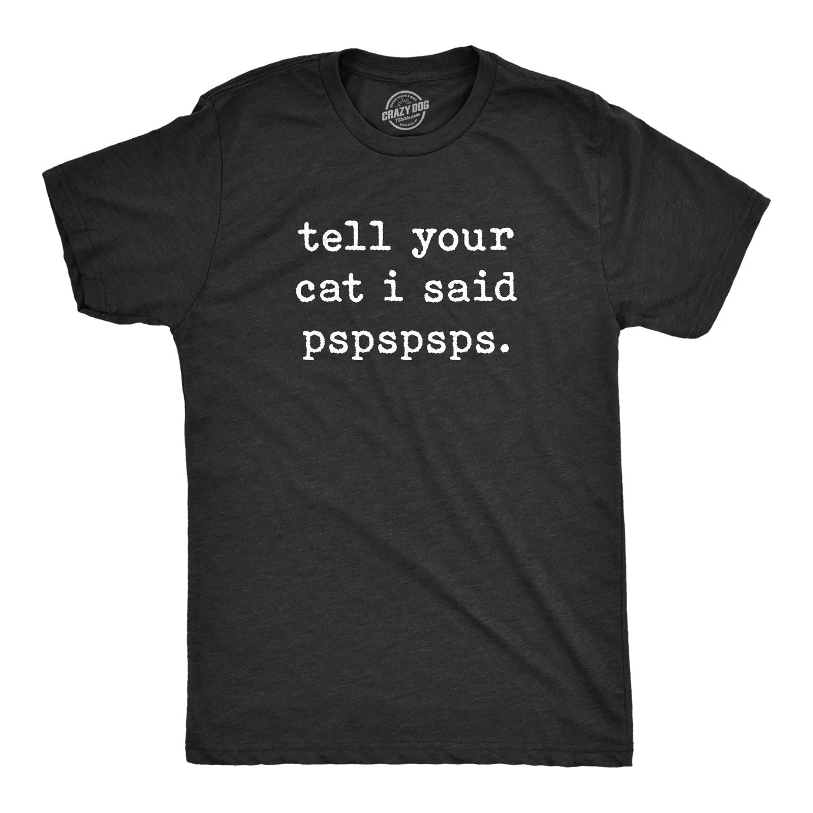 Mens Tell Your Cat I Said Pspspsps T Shirt Funny Pet Kitty Animal Lover Tee Unisex T-shirt, Sweatshirt, Hoodie, Long Sleeve Tee - T-Shirt, Sweatshirt, Hoodie