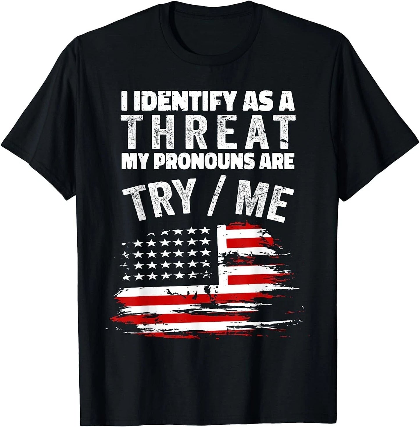 NEW I Identify As A Threat My Pronouns Are Try Me Funny T-Shirt - MADE IN USA Unisex T-shirt, Sweatshirt, Hoodie, Long Sleeve Tee - T-Shirt, Sweatshirt, Hoodie