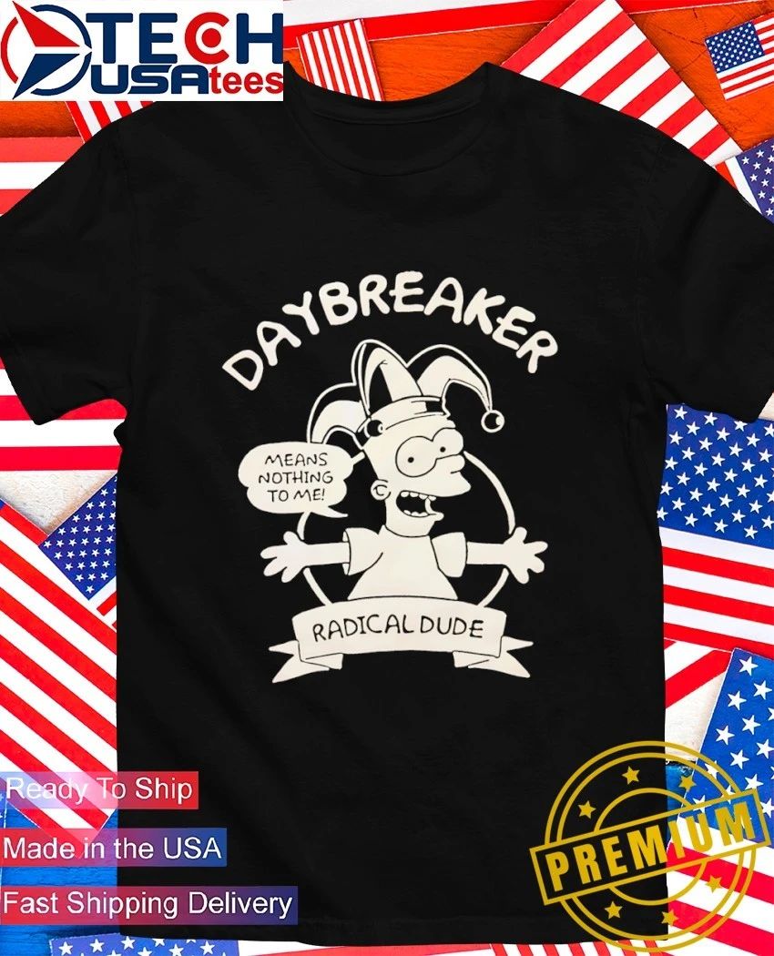 Daybreaker radical dude means nothing to me shirt Unisex T-shirt, Sweatshirt, Hoodie, Long Sleeve Tee - T-Shirt, Sweatshirt, Hoodie