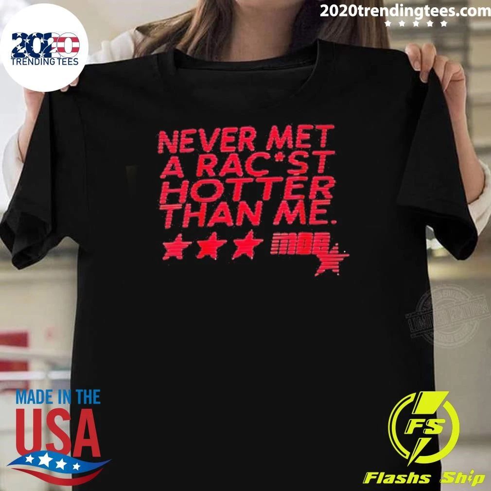 Never Met A Racist Hotter Than Me Shirt Unisex T-shirt, Sweatshirt, Hoodie, Long Sleeve Tee - T-Shirt, Sweatshirt, Hoodie