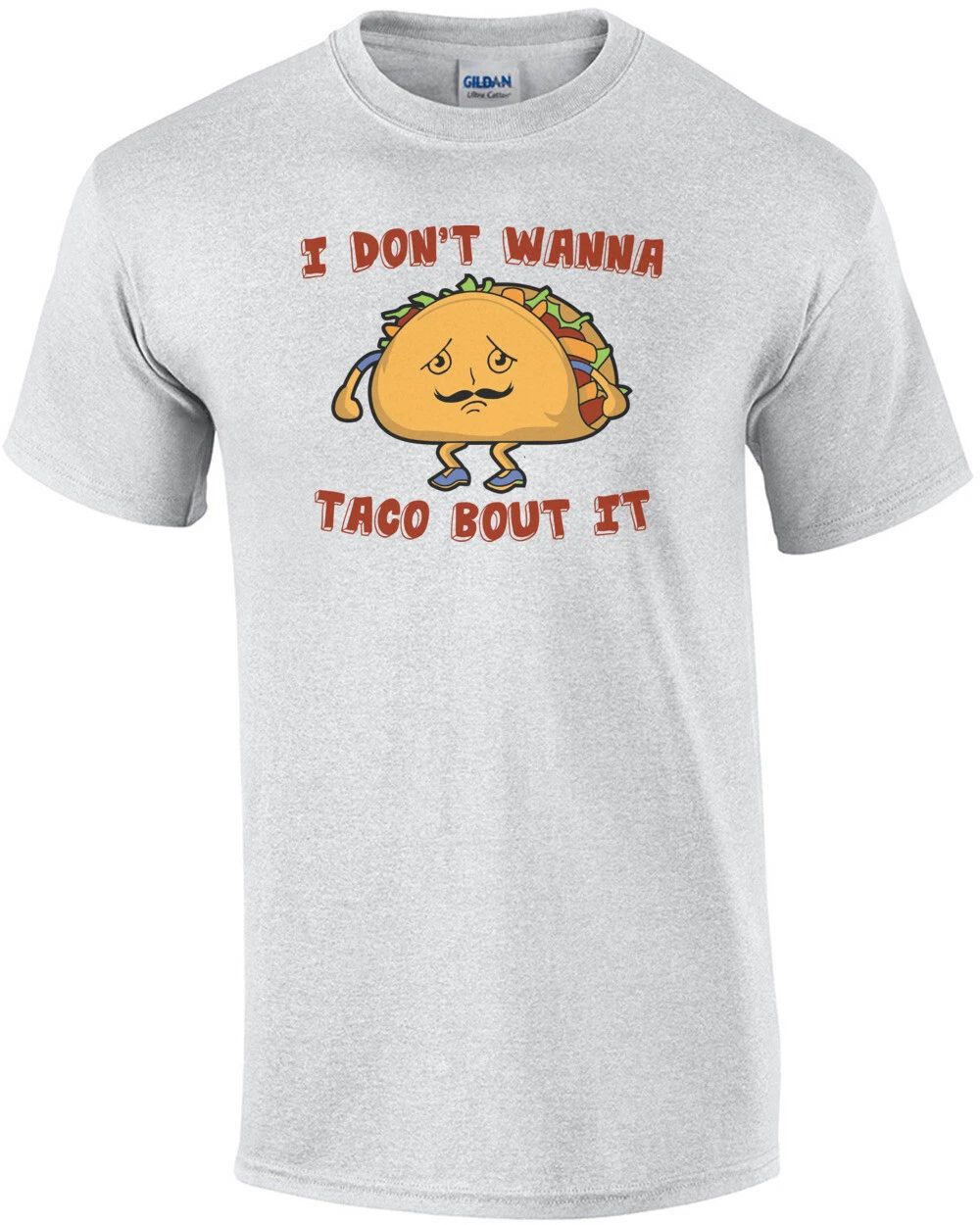 I Don't Wanna Taco Bout It Shirt Unisex T-shirt, Sweatshirt, Hoodie, Long Sleeve Tee - T-Shirt, Sweatshirt, Hoodie