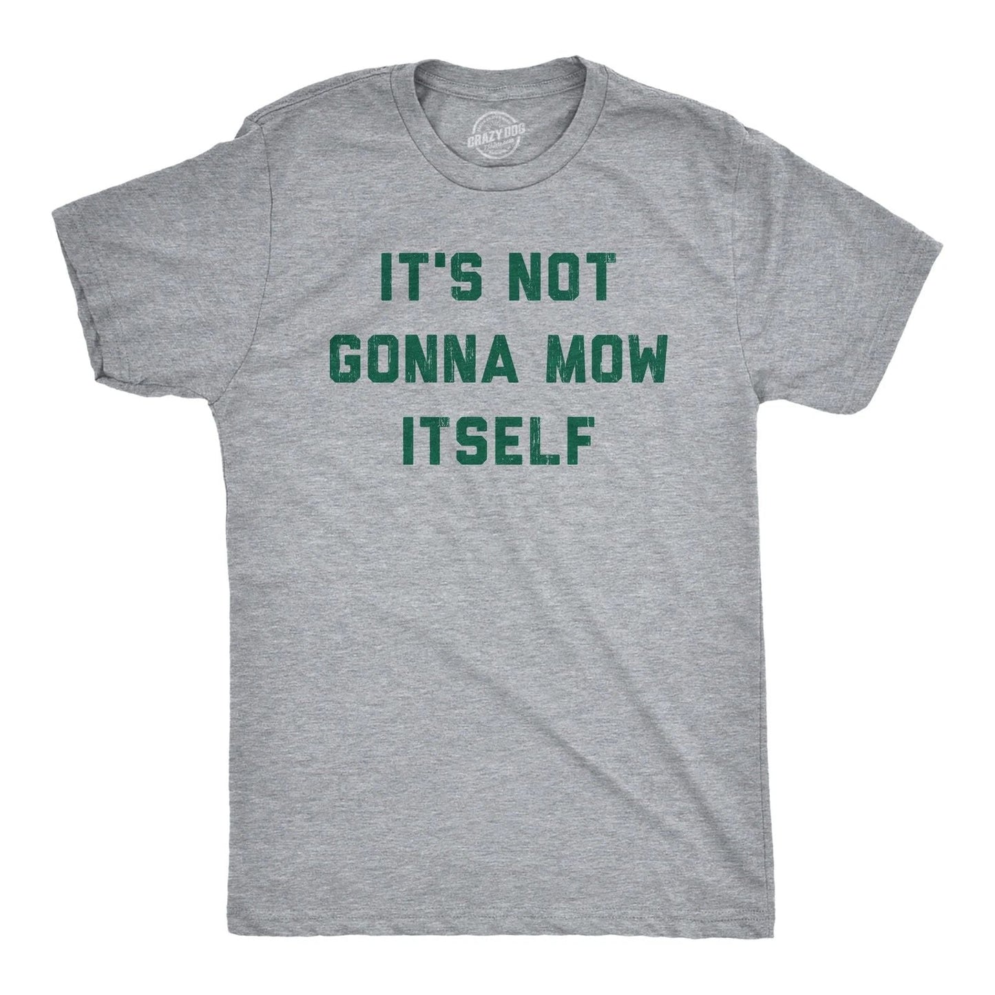 Mens Its Not Going to Mow Itself T Shirt Lawn Mowing Joke Tee for Guys Unisex T-shirt, Sweatshirt, Hoodie, Long Sleeve Tee - T-Shirt, Sweatshirt, Hoodie