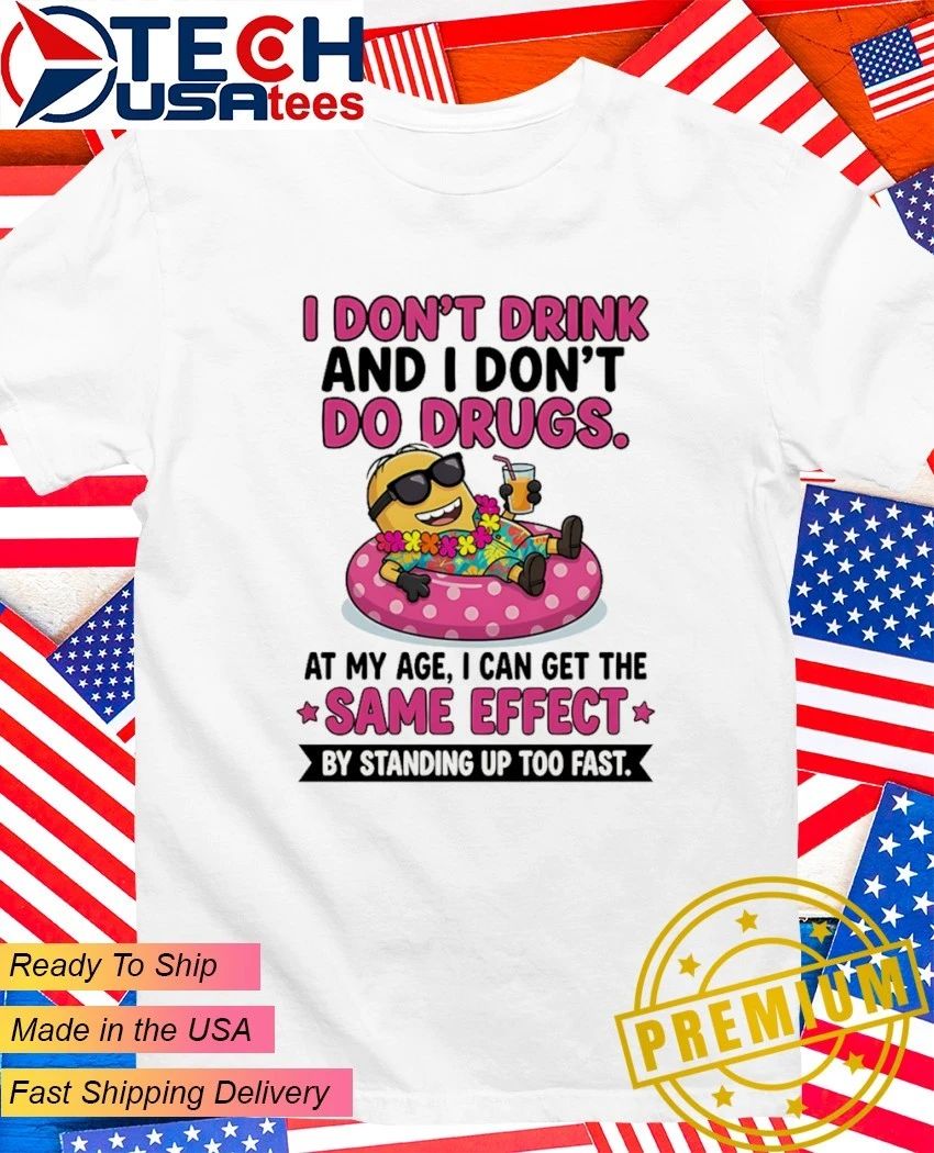 Minion I dont drink and I dont do drugs shirt Unisex T-shirt, Sweatshirt, Hoodie, Long Sleeve Tee - T-Shirt, Sweatshirt, Hoodie