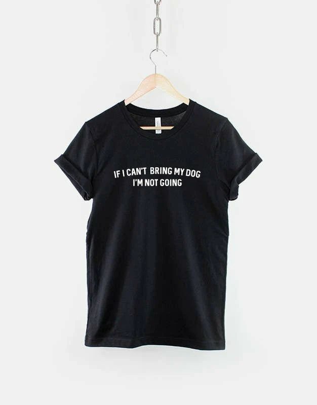 If I Can't bring My Dog I'm Not Going / Dog Owner Shirt / Dog Lover T-Shirt Unisex T-shirt, Sweatshirt, Hoodie, Long Sleeve Tee - T-Shirt, Sweatshirt, Hoodie