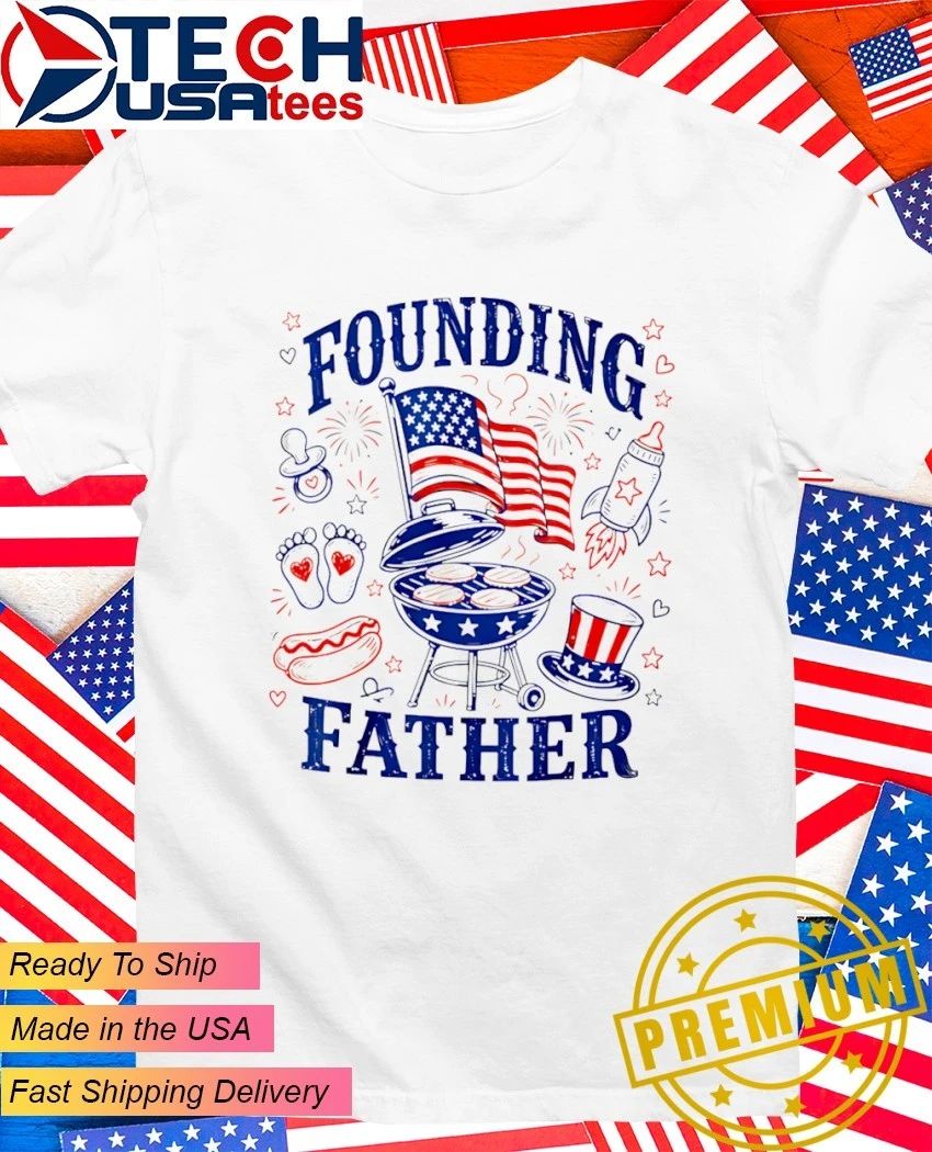 Founding Father 4th Of July shirt Unisex T-shirt, Sweatshirt, Hoodie, Long Sleeve Tee - T-Shirt, Sweatshirt, Hoodie