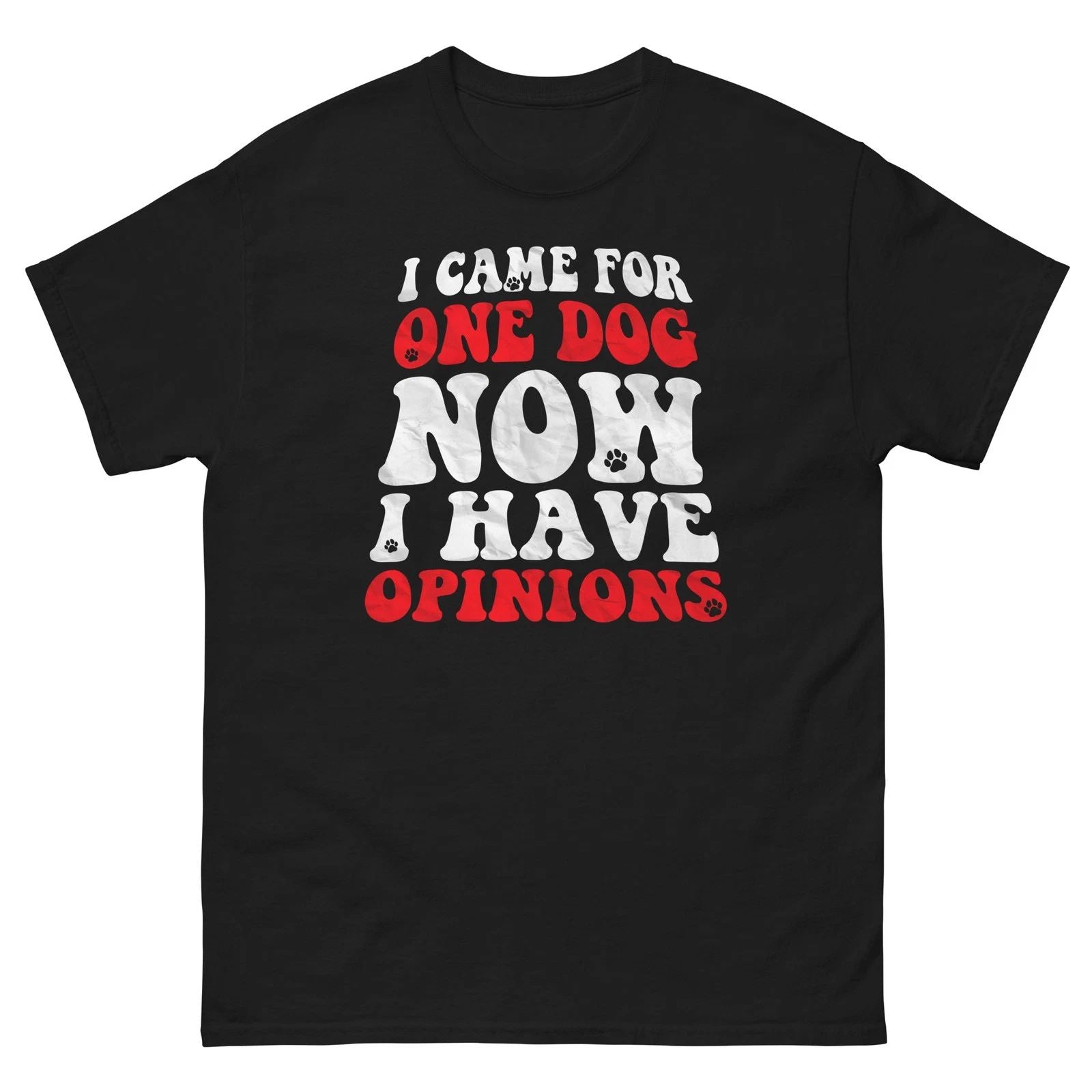 Funny Dog Lover Shirt I Came For One Dog Now I Have Opinions Unisex T-shirt, Sweatshirt, Hoodie, Long Sleeve Tee - T-Shirt, Sweatshirt, Hoodie