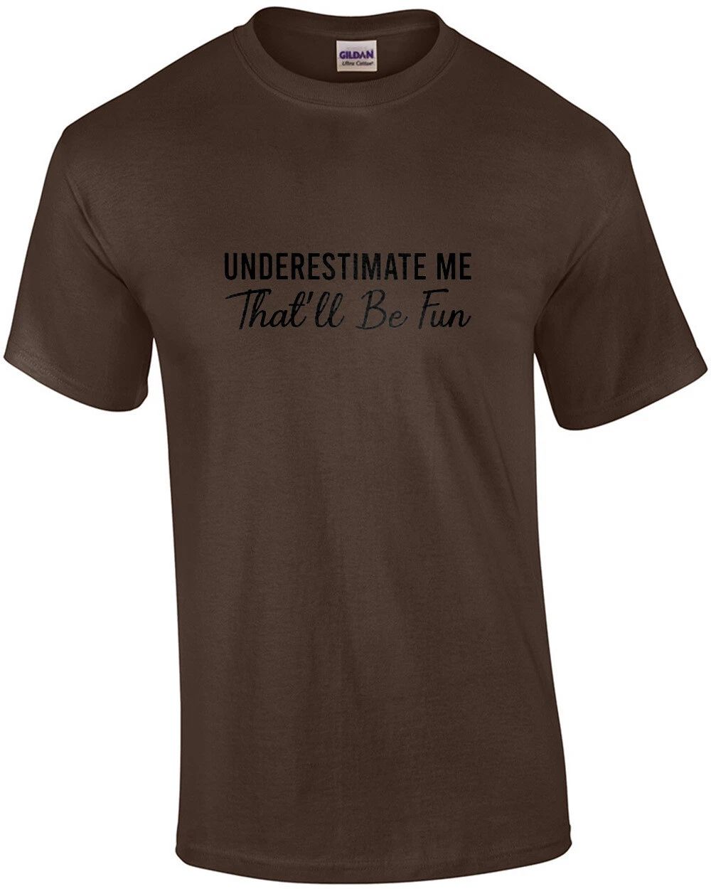 Underestimate Me - That'll Be Fun - sarcastic t-shirt Unisex T-shirt, Sweatshirt, Hoodie, Long Sleeve Tee - T-Shirt, Sweatshirt, Hoodie