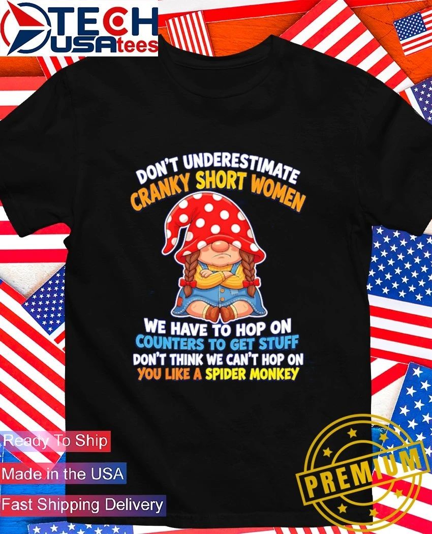 Gnome cranky short women dont underestimate shirt Unisex T-shirt, Sweatshirt, Hoodie, Long Sleeve Tee - T-Shirt, Sweatshirt, Hoodie