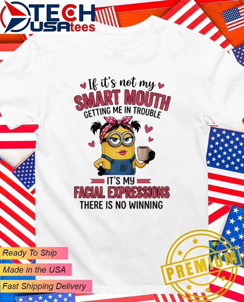 Minion if its not my getting me in trouble its my facial expressions there is no winning shirt - T-Shirt, Sweatshirt, Hoodie