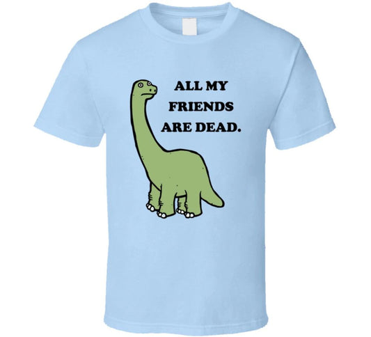 All My Friends Are Dead Funny Dinosaur T Shirt Unisex T-shirt, Sweatshirt, Hoodie, Long Sleeve Tee - T-Shirt, Sweatshirt, Hoodie