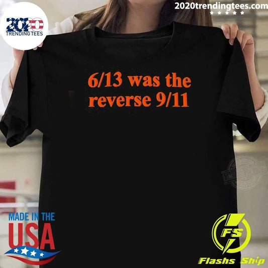 6-13 Was The Reverse 9-11 Shirt Unisex T-shirt, Sweatshirt, Hoodie, Long Sleeve Tee - T-Shirt, Sweatshirt, Hoodie