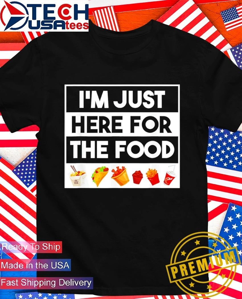Im just here for the food shirt Unisex T-shirt, Sweatshirt, Hoodie, Long Sleeve Tee - T-Shirt, Sweatshirt, Hoodie