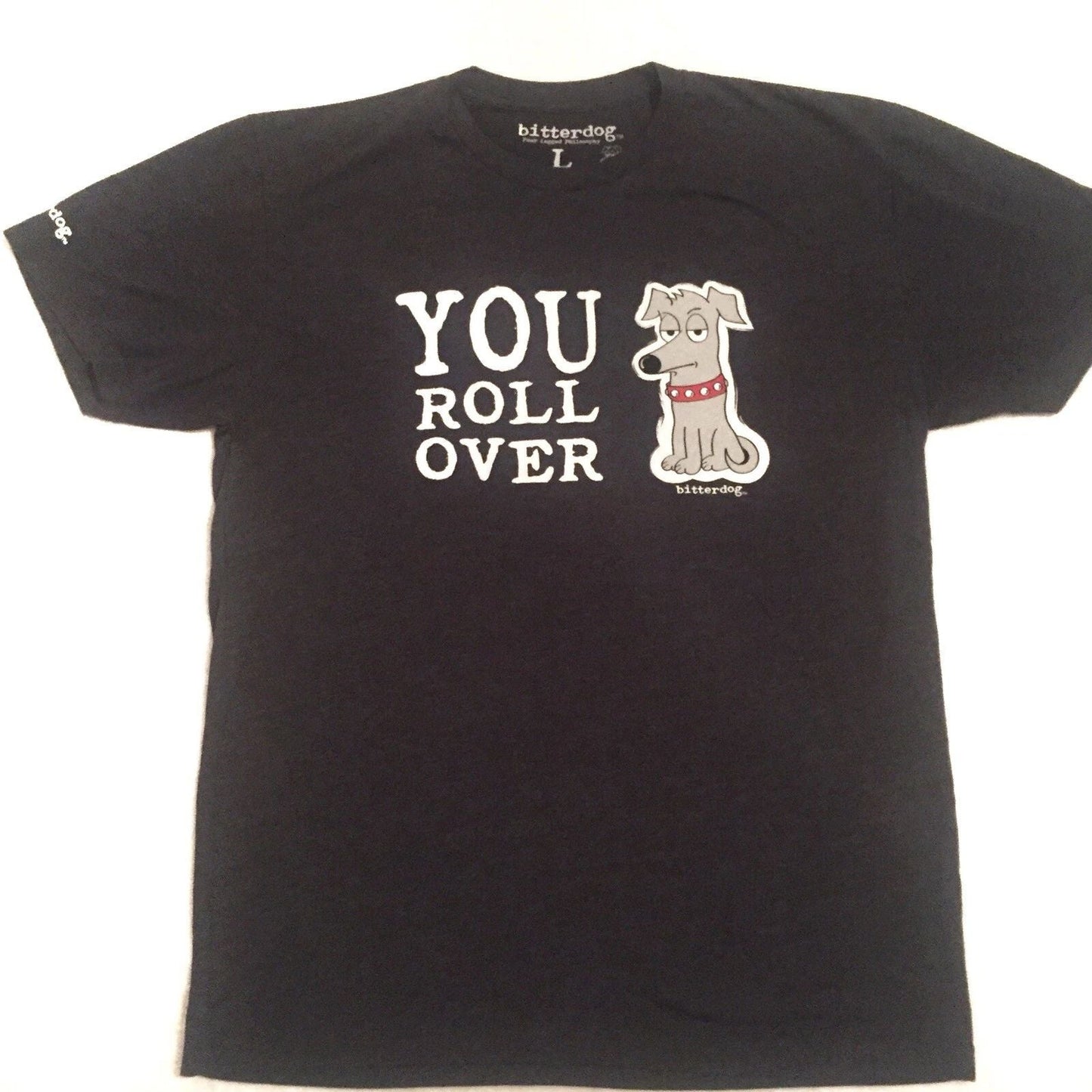 BitterDog Men's Funny Dog T Shirt YOU ROLL OVER Dog Humor Pet Lovers Dark Gray Unisex T-shirt, Sweatshirt, Hoodie, Long Sleeve Tee - T-Shirt, Sweatshirt, Hoodie