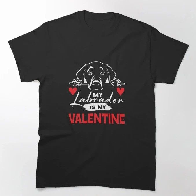 My Labrador is my valentine Valentines Day Dog Lover Classic T-Shirt Unisex T-shirt, Sweatshirt, Hoodie, Long Sleeve Tee - T-Shirt, Sweatshirt, Hoodie