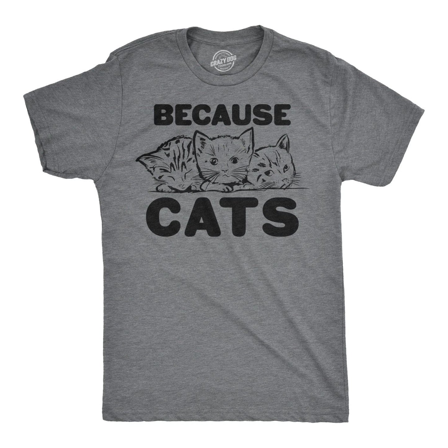 Mens Because Cats Funny Crazy Cat Person Animal Lover T shirt Unisex T-shirt, Sweatshirt, Hoodie, Long Sleeve Tee - T-Shirt, Sweatshirt, Hoodie