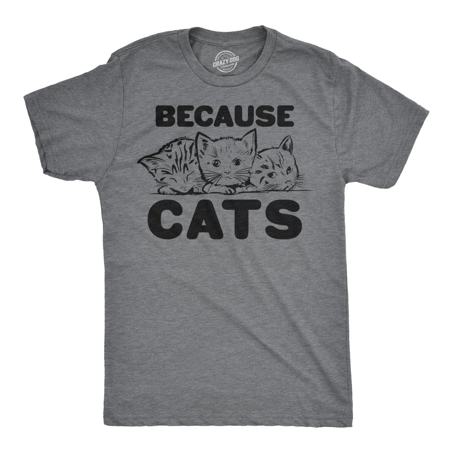 Mens Because Cats Funny Crazy Cat Person Animal Lover T shirt Unisex T-shirt, Sweatshirt, Hoodie, Long Sleeve Tee - T-Shirt, Sweatshirt, Hoodie